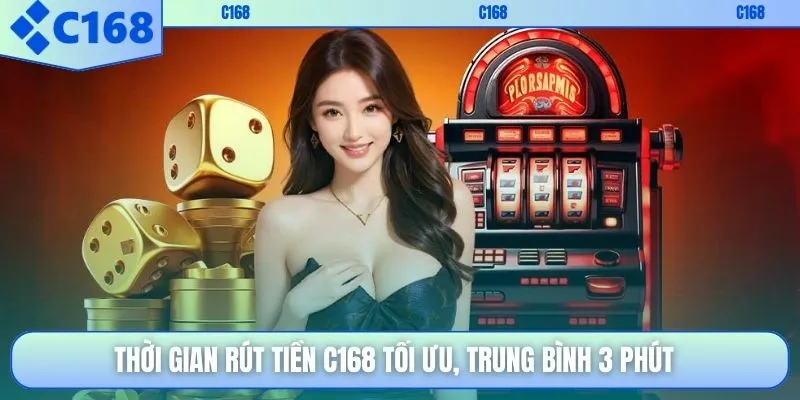 Thời gian rút tiền C168 tối ưu, trung bình 3 phút