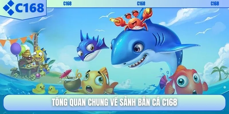 Tổng quan chung về sảnh bắn cá C168